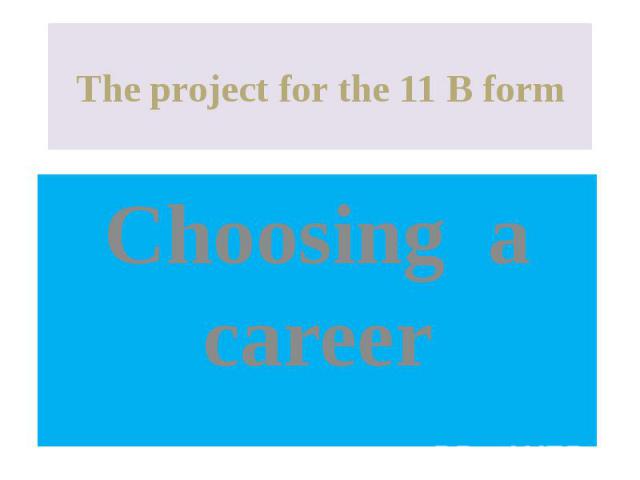 The project for the 11 B form Choosing a career