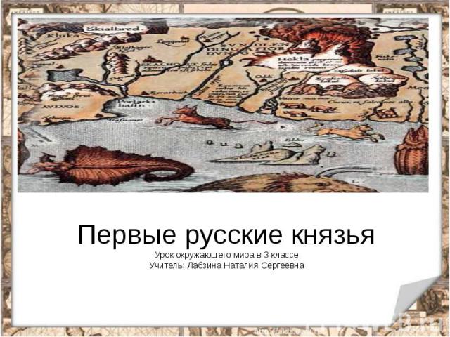 Первые русские князьяУрок окружающего мира в 3 классеУчитель: Лабзина Наталия Сергеевна