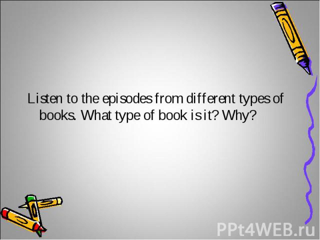 Listen to the episodes from different types of books. What type of book is it? Why?