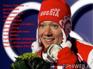 Ольга Зайцева  — российская биатлонистка. Двукратная олимпийская чемпионка в эст