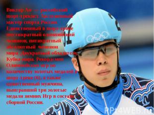 Виктор Ан  — российский шорт-трекист. Заслуженный мастер спорта России. Единстве