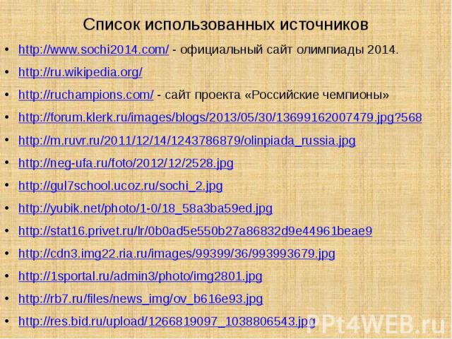 Список использованных источниковhttp://www.sochi2014.com/ - официальный сайт олимпиады 2014.http://ru.wikipedia.org/http://ruchampions.com/ - сайт проекта «Российские чемпионы»http://forum.klerk.ru/images/blogs/2013/05/30/13699162007479.jpg?568http:…