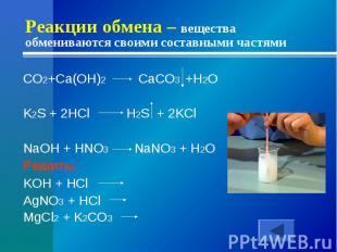Реакции обмена – вещества обмениваются своими составными частямиCO2+Ca(OH)2 CaCO