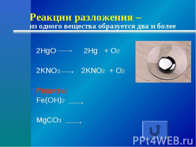 Реакции разложения – из одного вещества образуется два и более2HgO 2Hg + O22KNO3 2KNO2 + O2Решить:Fe(OH)2MgCO3