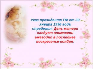 Указ президента РФ от 30 января 1998 года определил: День матери следует отмечат