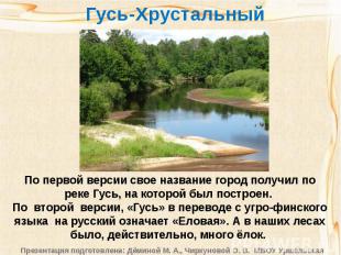 Гусь-ХрустальныйПо первой версии свое название город получил по реке Гусь, на ко