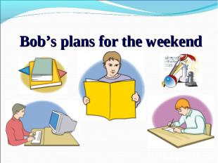 Bob’s plans for the weekend
