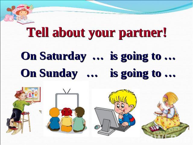 Tell about your partner!On Saturday … is going to …On Sunday … is going to …