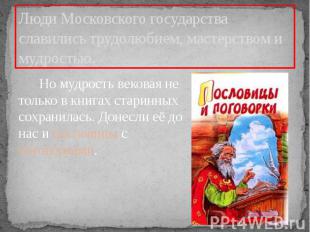 Люди Московского государства славились трудолюбием, мастерством и мудростью. Но