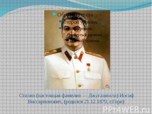 Сталин (настоящая фамилия — Джугашвили) Иосиф Виссарионович, (родился 21.12.1879