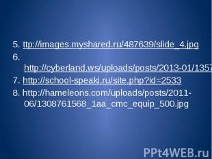 5. ttp://images.myshared.ru/487639/slide_4.jpg6. http://cyberland.ws/uploads/pos
