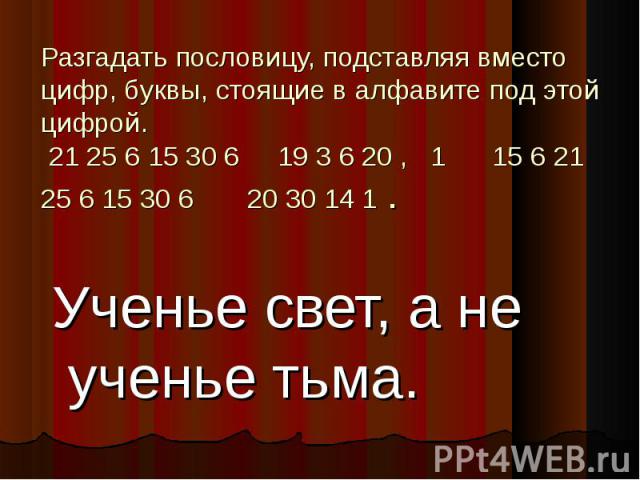 Разгадать пословицу, подставляя вместо цифр, буквы, стоящие в алфавите под этой цифрой. 21 25 6 15 30 6 19 3 6 20 , 1 15 6 21 25 6 15 30 6 20 30 14 1 .