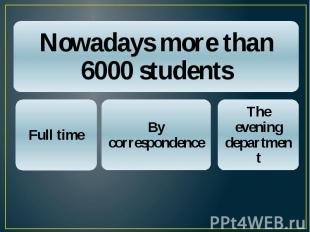 Nowadays more than 6000 students