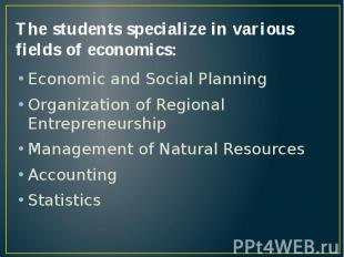 The students specialize in various fields of economics:Economic and Social Plann