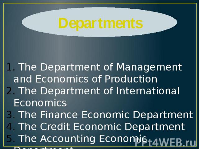 The Department of Management and Economics of Production The Department of International Economics The Finance Economic Department The Credit Economic Department The Accounting Economic Department