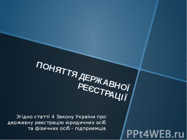 ПОНЯТТЯ ДЕРЖАВНОЇ РЕЄСТРАЦІЇЗгідно статті 4 Закону України про державну реєстрацію юридичних осіб та фізичних осіб - підприємців