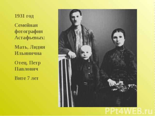 1931 годСемейная фотография Астафьевых:Мать, Лидия ИльиничнаОтец, Петр ПавловичВите 7 лет