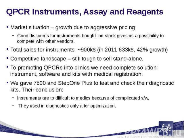 QPCR Instruments, Assay and ReagentsMarket situation – growth due to aggressive pricingGood discounts for instruments bought on stock gives us a possibility to compete with other vendors.Total sales for instruments ~900k$ (in 2011 633k$, 42% growth)…