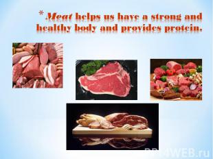 Meat helps us have a strong and healthy body and provides protein.