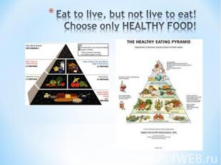 Eat to live, but not live to eat!Choose only HEALTHY FOOD!