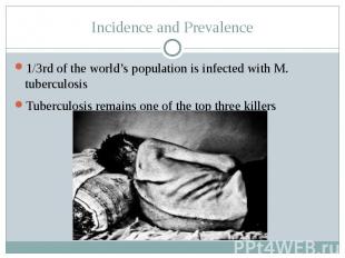 Incidence and Prevalence 1/3rd of the world’s population is infected with M. tub