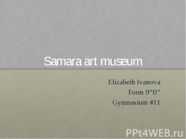 Samara art museum Elizabeth Ivanova Form 9”B” Gymnasium #11