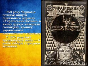 1970 року Чорновіл починає випуск підпільного журналу «Український вісник», в як