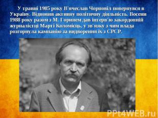 У травні 1985 року В'ячеслав Чорновіл повернувся в Україну. Відновив активну пол