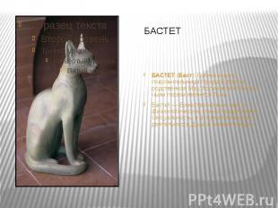 БАСТЕТ БАСТЕТ (Баст). Богиня-кошка, покровительница города Бубастис, родственная