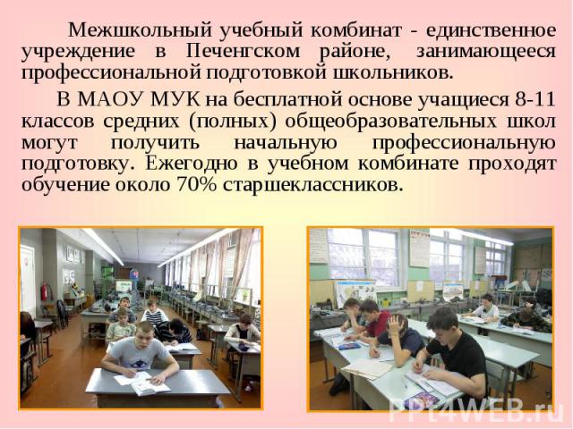 Межшкольный учебный комбинат - единственное учреждение в Печенгском районе,  занимающееся профессиональной подготовкой школьников. В МАОУ МУК на бесплатной основе учащиеся 8-11 классов средних (полных) общеобразовательных школ могут получить на…
