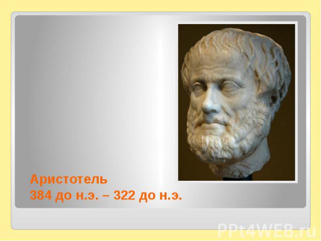 Аристотель384 до н.э. – 322 до н.э.