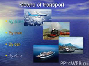 By plane By plane By train By car By ship