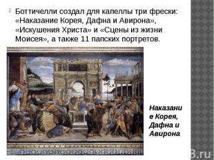 Боттичелли создал для капеллы три фрески: «Наказание Корея, Дафна и Авирона», «И