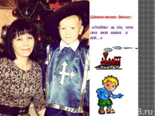 Шевколенко денис: «Люблю за то, что она моя мама и всё…»