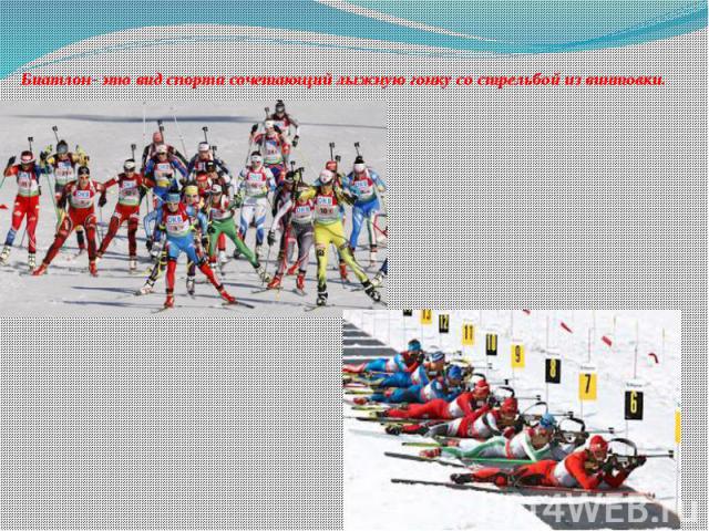 Биатлон- это вид спорта сочетающий лыжную гонку со стрельбой из винтовки. 