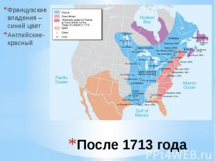 После 1713 года Французские владения – синий цвет Английские- красный