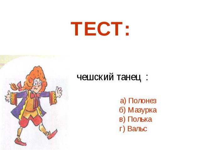 5. Старинный чешский танец : а) Полонез б) Мазурка в) Полька г) Вальс