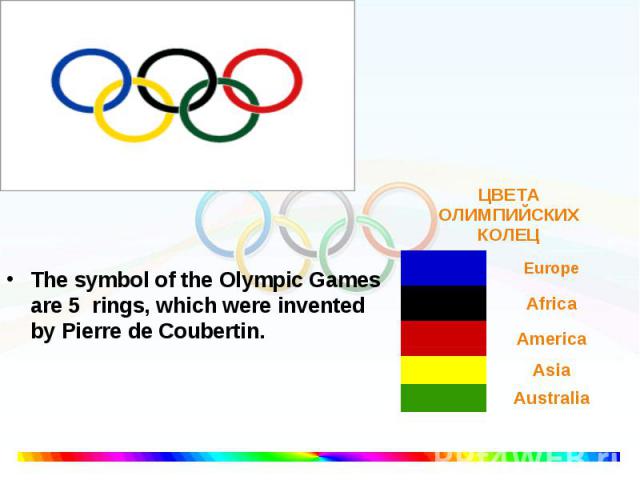The symbol of the Olympic Games are 5 rings, which were invented by Pierre de Coubertin.