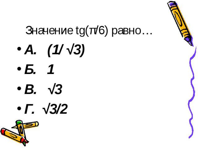 Значение tg(π/6) равно… А. (1/ √3) Б. 1 В. √3 Г. √3/2