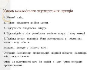 Умови накладання акушерських щипців 1. Живий плід . 2. Повне відкриття шийки мат