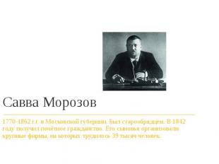 Савва Морозов 1770-1862 г.г. в Московской губернии. Был старообрядцем. В 1842 го