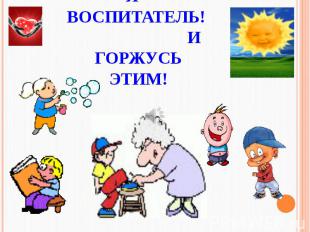 Я – воспитатель! И горжусь этим!