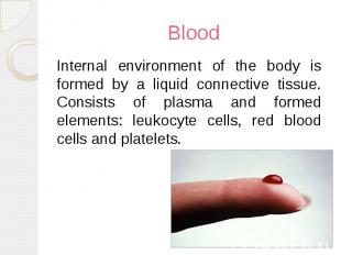 Blood Internal environment of the body is formed by a liquid connective tissue.