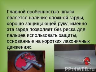 Главной особенностью шпаги является наличие сложной гарды, хорошо защищающей рук