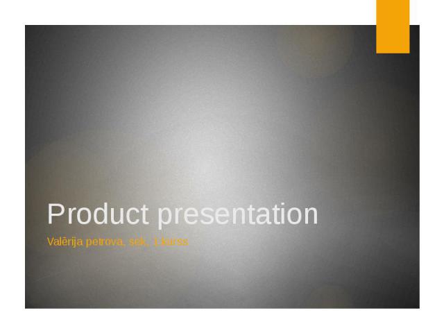 Product presentationValērija petrova, sek, 1.kurss