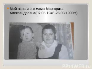 Мой папа и его мама Маргарита Александровна(07.06.1946-26.03.1990гг)