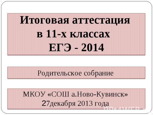 Итоговая аттестация в 11-х классах ЕГЭ - 2014 Родительское собрание МКОУ «СОШ а.Ново-Кувинск» 27декабря 2013 года