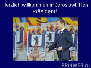 Herzlich willkommen in Jaroslawl, Herr Präsident!
