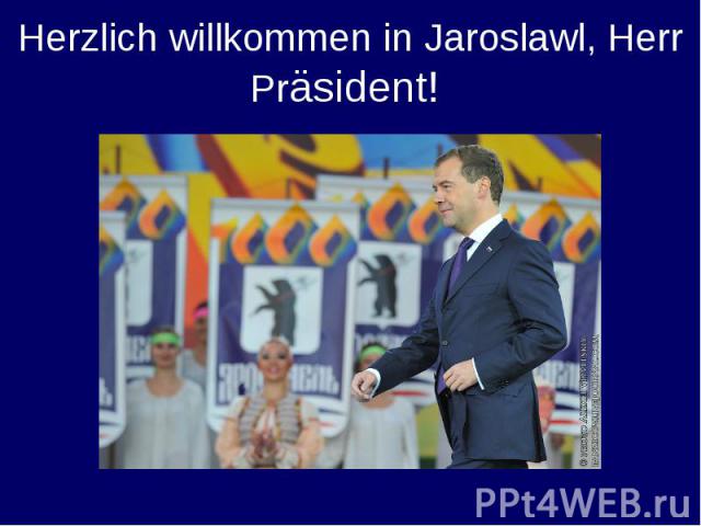 Herzlich willkommen in Jaroslawl, Herr Präsident!