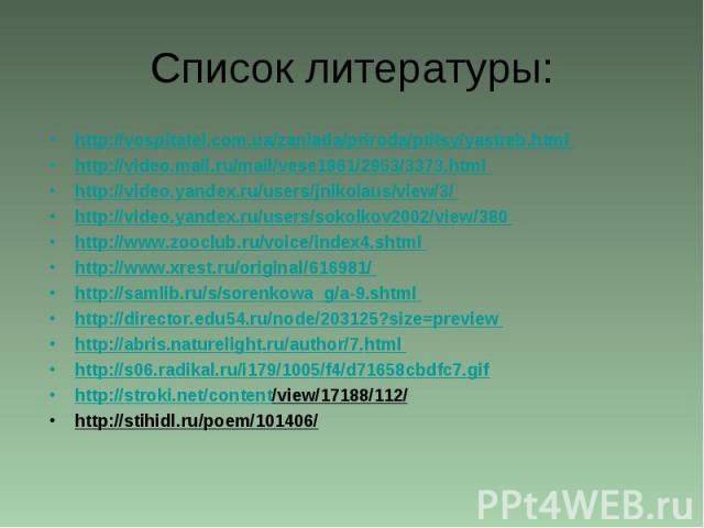 Список литературы: http://vospitatel.com.ua/zaniatia/priroda/ptitsy/yastreb.html http://video.mail.ru/mail/vese1961/2953/3373.html http://video.yandex.ru/users/jnikolaus/view/3/ http://video.yandex.ru/users/sokolkov2002/view/380 http://www.zooclub.r…